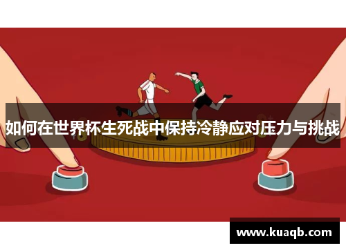 如何在世界杯生死战中保持冷静应对压力与挑战