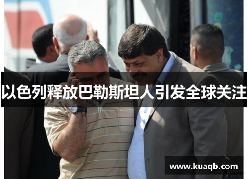 以色列释放巴勒斯坦人引发全球关注