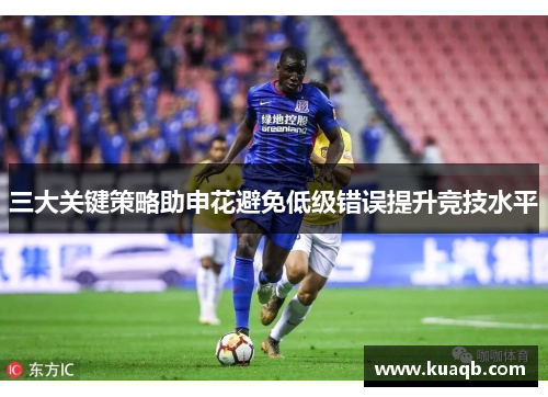 三大关键策略助申花避免低级错误提升竞技水平