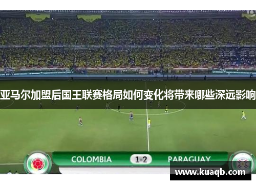 亚马尔加盟后国王联赛格局如何变化将带来哪些深远影响