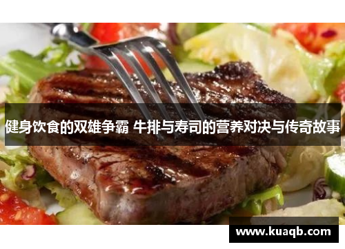健身饮食的双雄争霸 牛排与寿司的营养对决与传奇故事
