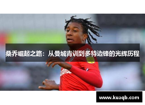 桑乔崛起之路：从曼城青训到多特边锋的光辉历程