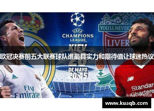 欧冠决赛前五大联赛球队谁最具实力和期待值让球迷热议