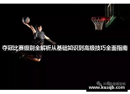 夺冠比赛级别全解析从基础知识到高级技巧全面指南