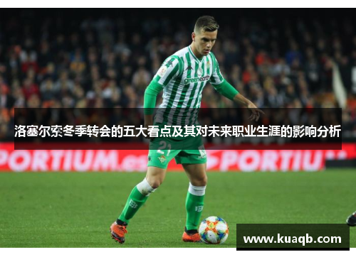 洛塞尔索冬季转会的五大看点及其对未来职业生涯的影响分析