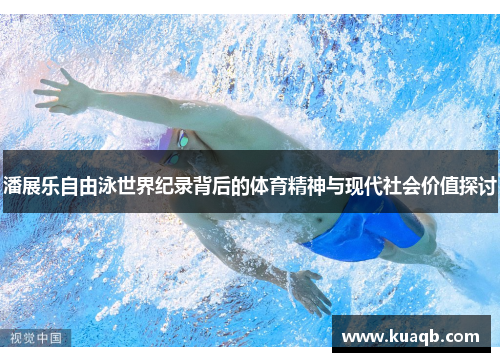 潘展乐自由泳世界纪录背后的体育精神与现代社会价值探讨