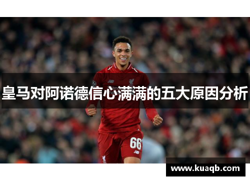 皇马对阿诺德信心满满的五大原因分析