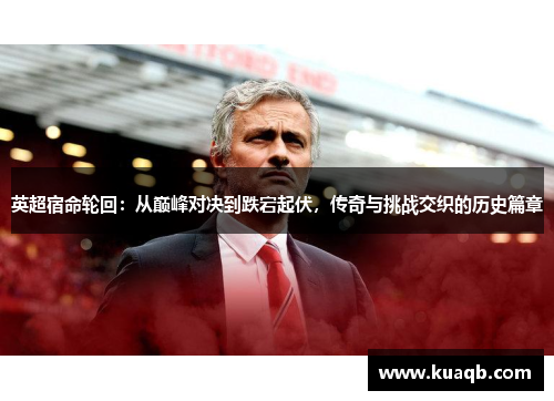 英超宿命轮回：从巅峰对决到跌宕起伏，传奇与挑战交织的历史篇章