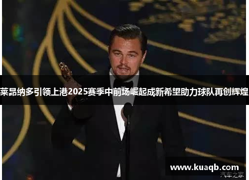莱昂纳多引领上港2025赛季中前场崛起成新希望助力球队再创辉煌