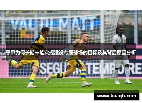 意甲为何长期未能实现建设专属球场的目标及其背后原因分析