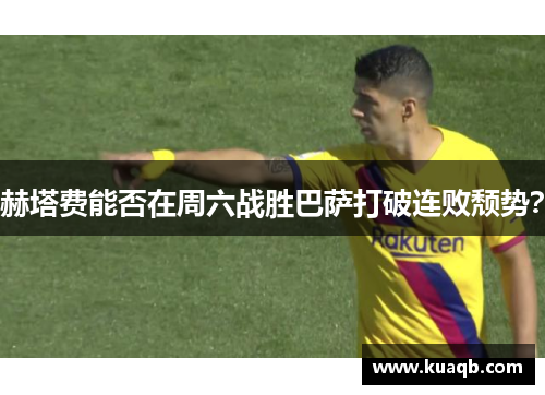 赫塔费能否在周六战胜巴萨打破连败颓势？