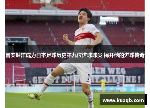 富安健洋成为日本足球历史第九位进球球员 揭开他的进球传奇