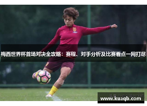 梅西世界杯首场对决全攻略：赛程、对手分析及比赛看点一网打尽